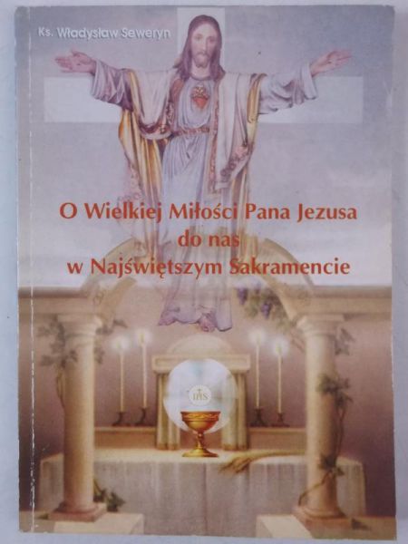 O wielkiej Miłości Pana Jezusa do nas w Najświętszym Sakramęcie