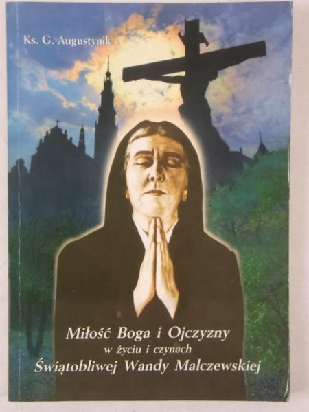 Augustyniak G. - Miłość Boga i Ojczyzna w życiu i czynach świątobliwej Wandy Malczewskiej