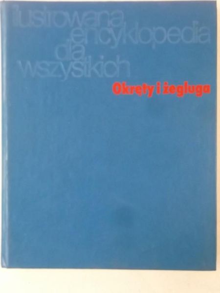 Ilustrowana encyklopedia dla wszystkich: Okręty i żegluga
