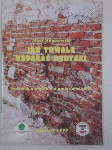 Adamowski Józef - Jak trwale osuszać budynki. Poradnik nie tylko dla profesjonalistów