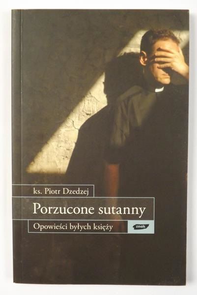 Dzedzej Piotr - Porzucone sutanny. Opowieści byłych księży