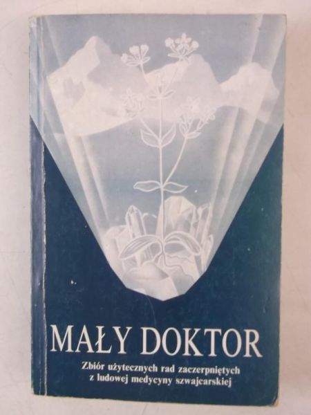 Mały doktor. Zbiór użytecznych rad zaczerpniętych z ludowej medycyny szwajcarskiej