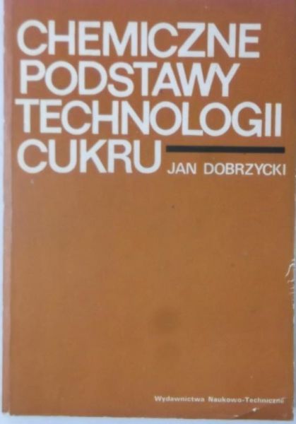 Dobrzycki Jan - Chemiczne podstawy technologii cukru