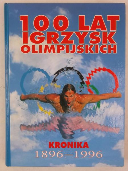 Dutkowski Zbigniew (przeł.) - 100 lat igrzysk olimpijskich. Kronika 1896-1996