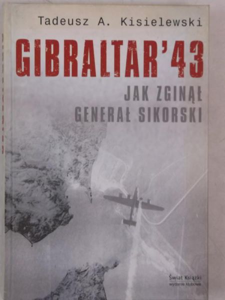 Kisielewski Tadeusz A. - Gibraltar 43. Jak zginął generał Sikorski