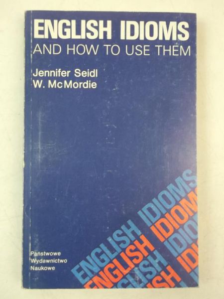 Seidl Jennifer - Eglish Idioms and How to Use Them