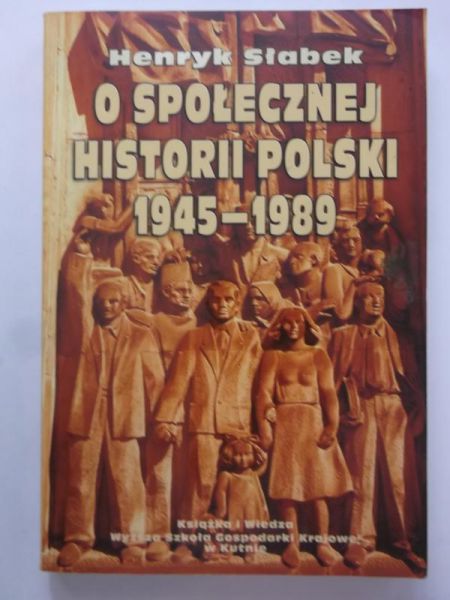 Słabek Henryk - O społecznej historii Polski 1945-1989
