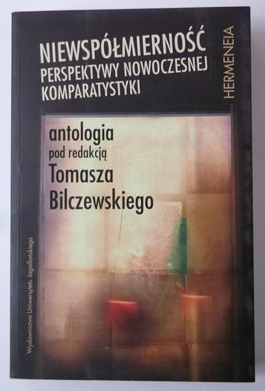 Bilczewski Tomasz (red.) - Niewspółmierność perspektywy nowoczesnej komparastyki
