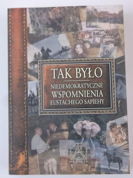 Tak było. Niedemokratyczne wspomnienia Eustachego Sapiehy