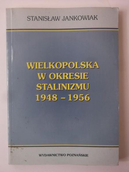 Jankowiak Stanisław - Wielkopolska w okresie stalinizmu 1948 - 1956