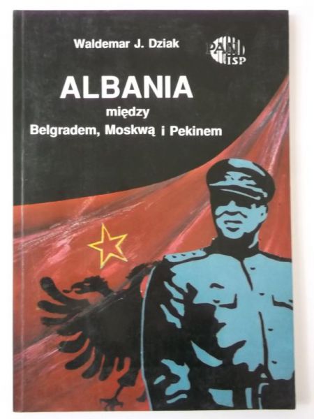 Dziak Waldemar J. - Albania między Belgradem, Moskwą i Pekinem