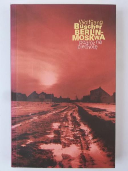 Busher Wolfgang - Berlin-Moskwa. Podróż na piechotę