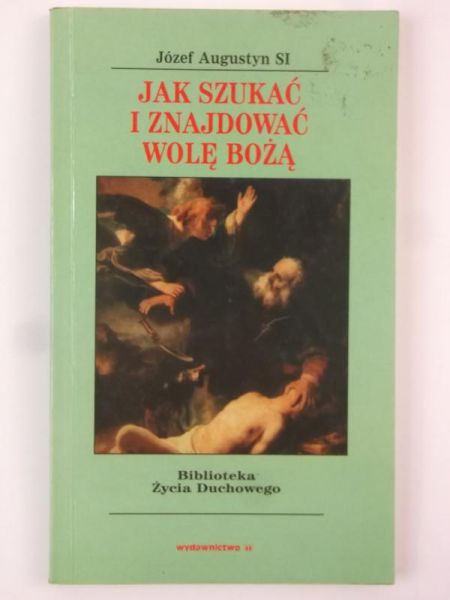 Augustyn Józef - Jak szukać i znajdować wolę Bożą