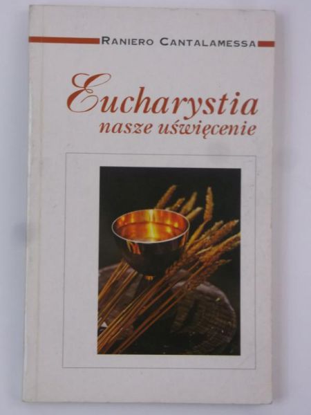 Cantalamessa Raniero - Eucharystia nasze uświęcenie