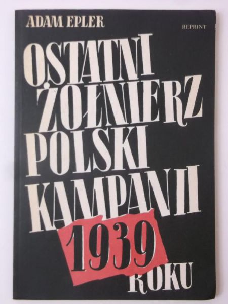 Epler Adam - Ostatni żołnierz polski kampanii roku 1939, reprint 1942 r.