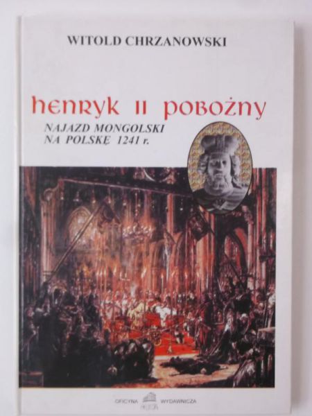 Chrzanowski Witold - Henryk II Pobożny. Najazd mongolski na Polskę 1241 r.