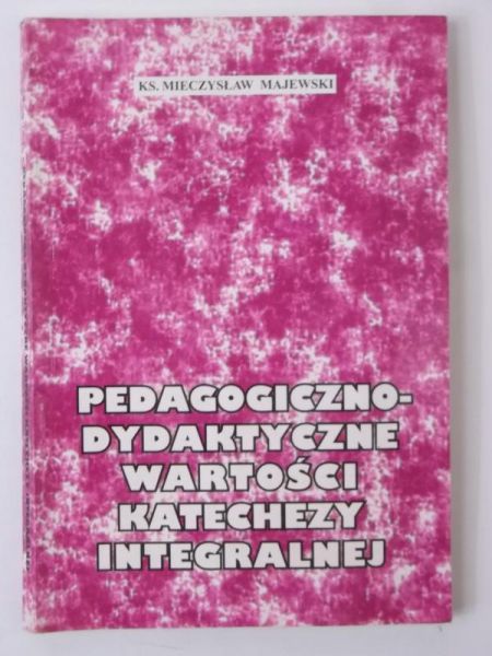 Majewski Mieczysław - Pedagogiczne-dydaktyczne wartości katechezy integralnej