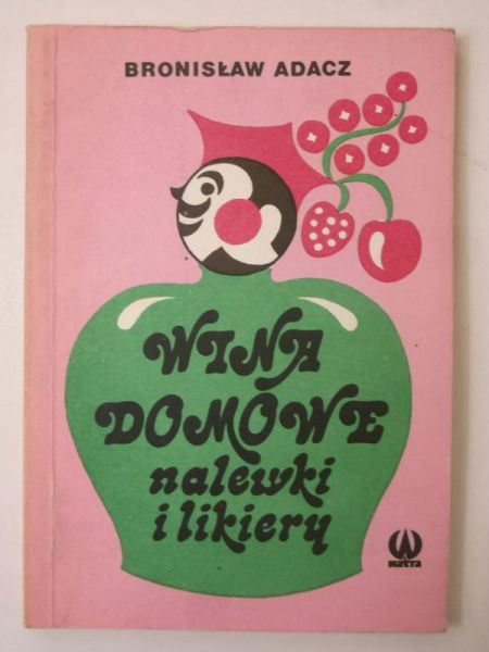 Adacz Bronisław - Wina domowe, nalewki i likiery
