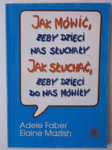 Jak mówić, żeby dzieci nas słuchały. Jak słuchać żeby dzieci do nas mówiły