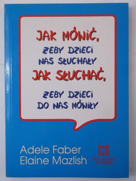 Jak mówić, żeby dzieci nas słuchały. Jak słuchać, żeby dzieci do nas mówiły