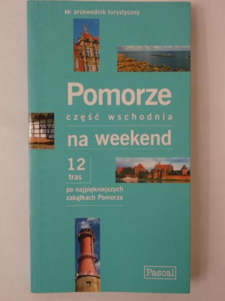 Pomorze, część wschodnia na weekend. Przewodnik turystyczny