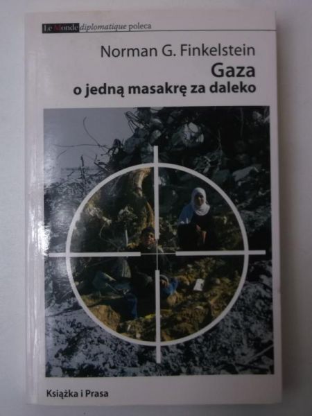 Finkelstein Norman - Gaza o jedną masakrę za daleko