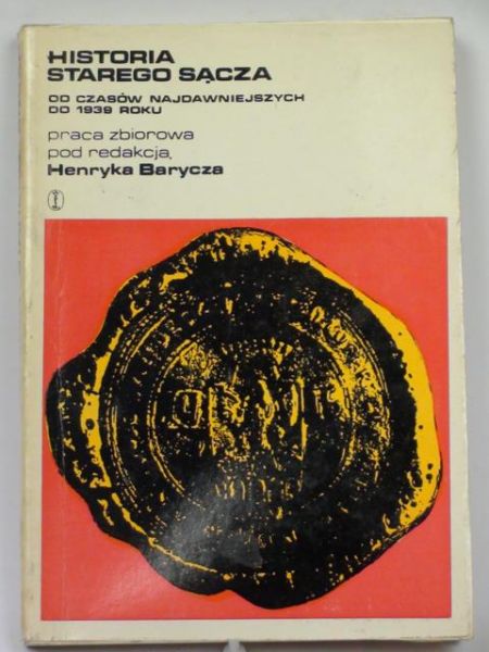 Barycz Henryk (red.) - Historia Starego Sącza. Od czasów najdawniejszych do 1939 roku