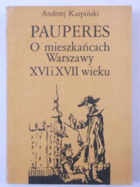 Karpiński Andrzej - Pauperes. O mieszkańcach Warszawy XVI i XVII wieku
