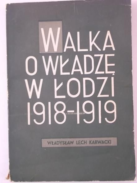 Karwacki Władysław Lech - Walka o władzę w Łodzi 1918 - 1919