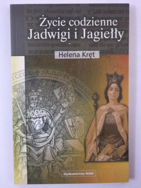 Kręt Helena - Życie codzienne Jadwigi i Jagiełły