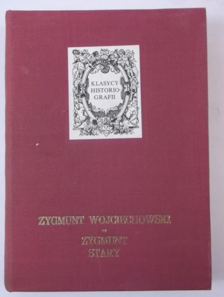 Klasycy Histografii: Zygmunt Wojciechowski, Zygmunt Stary