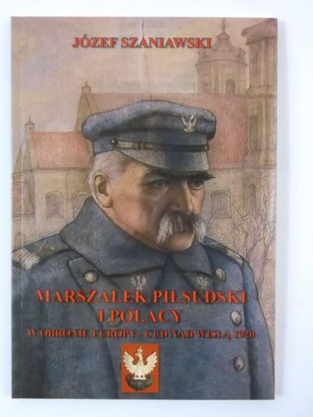 Marszałek Piłsudski i polacy w obronie Europy-cud nad Wisłą 1920