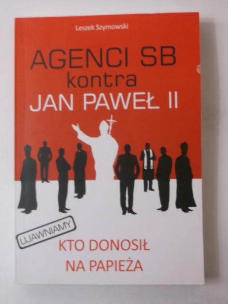 Szymowski Leszek - Agenci SB kontra Jan Paweł II
