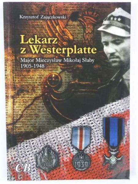 Lekarz z Westerplatte. Major Mieczysław Mikołaj Słaby 1905-1948