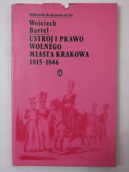 Bartel Wojciech - Ustrój i prawo wolnego miasta Krakowa 1815-1846