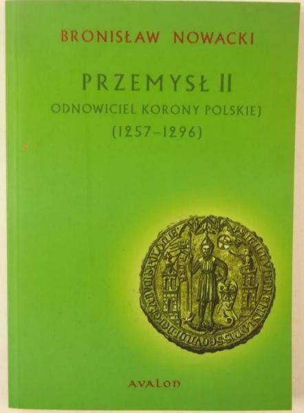 Nowacki Bronisław - Przemysł II: Odnowiciel Korony Polskiej 1257-1296