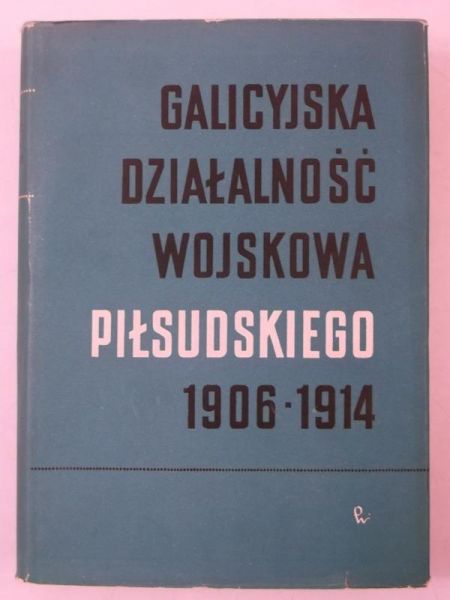 Arski Stefan (op.) - Galicyjska działalność wojskowa Piłsudskiego 1906-1914