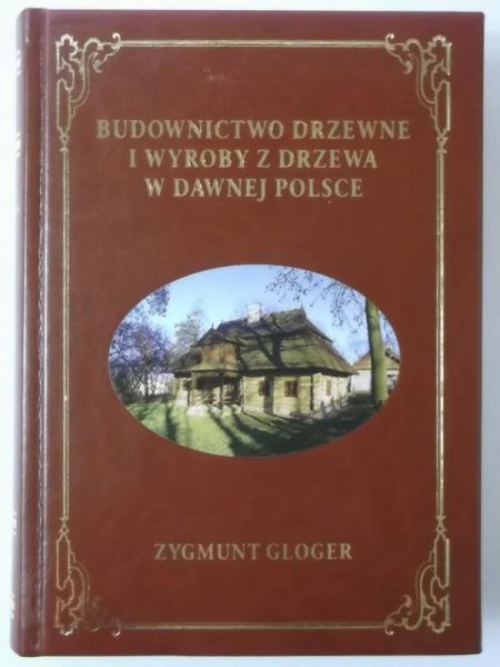 Gloger Zygmunt - Budownictwo drzewne i wyroby z drzewa w dawnej Polsce