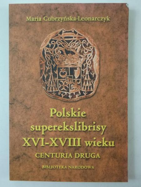 Cubrzyńska-Leonarczyk Maria - Polskie superekslibrisy XVI-XVIII wieku. Centuria druga