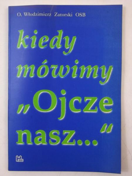 Kiedy mówimy ,,Ojcze nasz…"