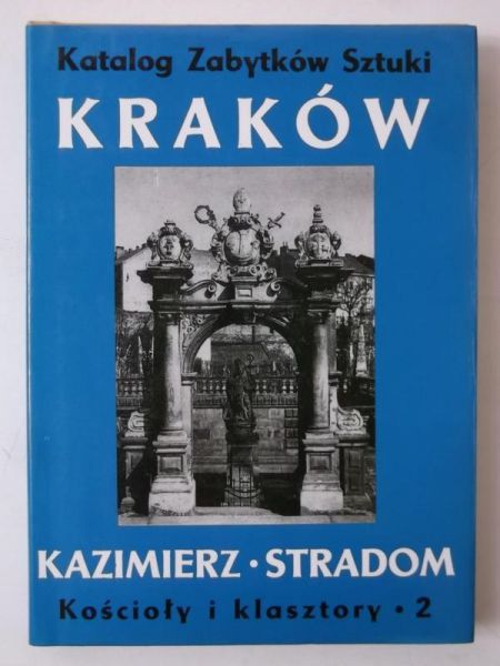 Katalog Zabytków Sztuki w Polsce. Kraków. Kazimierz. Stradom. Kościoły i klasztory 2