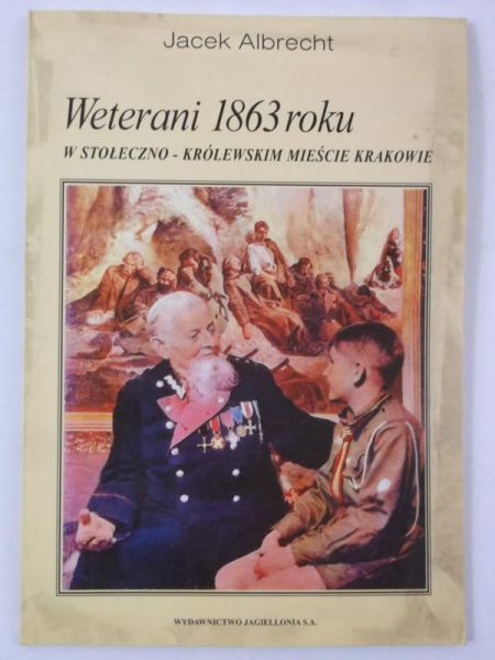 Albrecht Jacek - Weterani 1863 roku w stołeczno-królewskim mieście Krakowie