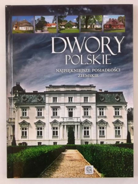 Dwory polskie. Najpiękniejsze posiadłości ziemskie
