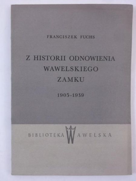 Fuchs Franciszek  - Z historii odnowienia wawelskiego zamku 1905-1939