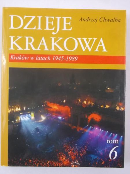Chwalba Andrzej - Dzieje Krakowa, tom 6. Kraków w latach 1945 - 1989