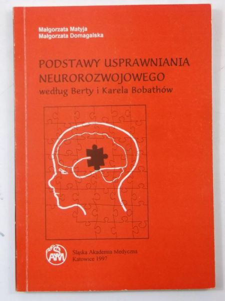 Matyja Małgorzata - Podstawy usprawniania neurorozwojowego wg Berty i Karela Bobathów
