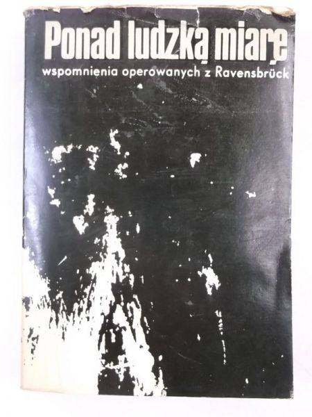 Klimek Helena (red.) - Ponad ludzką miarę, wspomnienia operowanych z Ravensbruck