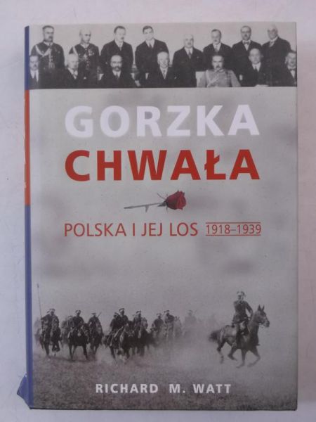 Watt Richard M.  - Gorzka chwała: Polska i jej los 1918 -1939
