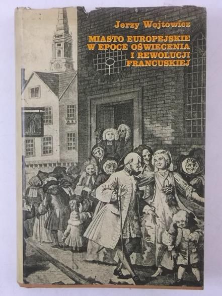 Wojtowicz Jerzy - Miasto Europejskie w epoce oświecenia i rewolucji francuskiej