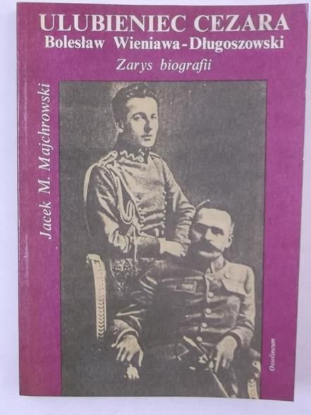 Majchrowski Jacek M. - Ulubieniec Cezara. Bolesław Wieniawa-Długoszewski